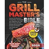 The Grill Master's Bible: Discover the Secrets of Grilling Meat, Fish, Seafood and Vegetables with 1500 Days of Easy and Tasty Recipes that will Certainly Surprise and Delight Your Family and Friends