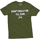 Don't Bully Me I'll Cum Funny Offensive Shirt Humorous Saying Tee Sarcastic T-Shirt