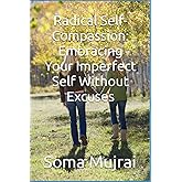 Radical Self-Compassion: Embracing Your Imperfect Self Without Excuses