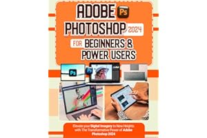 Adobe Photoshop 2024 For Beginners & Power Users: Elevate your Digital Imagery to New Heights with The Transformative Power of Adobe Photoshop 2024