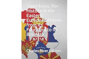 Yugoslavia: The History of the Eastern European Nation from Its Founding to Its Breakup