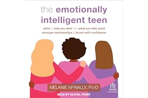 The Emotionally Intelligent Teen: Skills to Help You Deal with What You Feel, Build Stronger Relationships, and Boost Self-Co