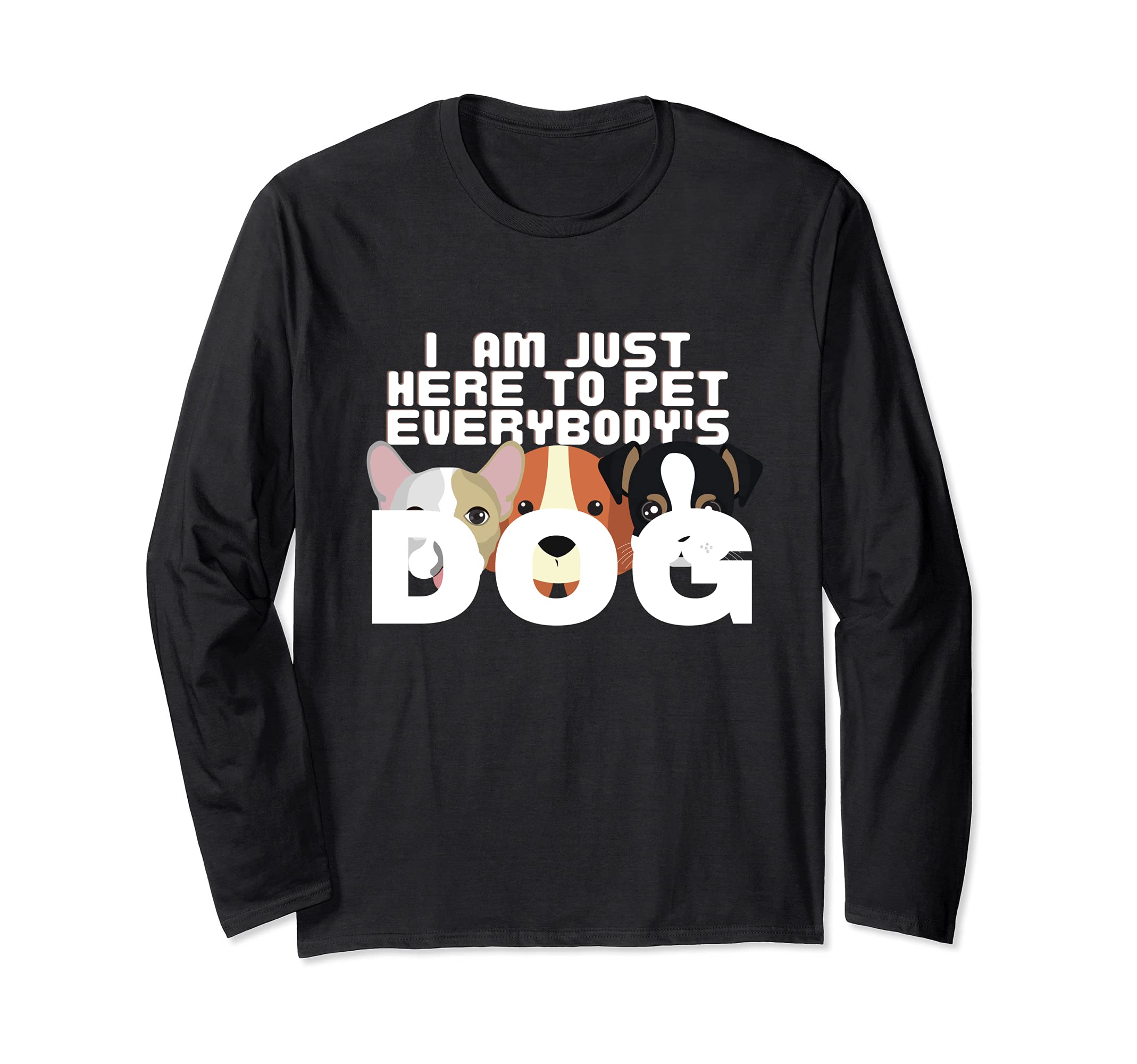 I AM JUST HERE TO PET EVERYBODY'S DOG Long Sleeve T-Shirt