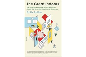 The Great Indoors: The Surprising Science of How Buildings Shape Our Behavior, Health, and Happiness