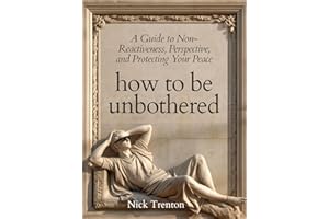 How To Be Unbothered: A Guide to Non-Reactiveness, Perspective, and Protecting Your Peace (The Path to Calm Book 8)