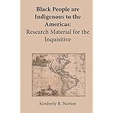 Black People are Indigenous to the Americas: Research Material for the Inquisitive