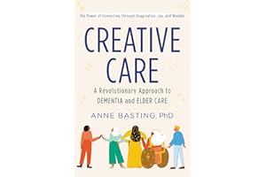 Creative Care: A Revolutionary Approach to Dementia and Elder Care