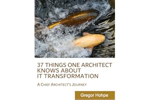 37 Things One Architect Knows About IT Transformation: A Chief Architect's Journey
