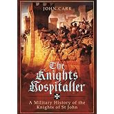 The Knights Hospitaller: A Military History of the Knights of St John