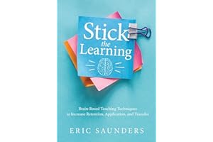 Stick the Learning: Brain-Based Teaching Techniques to Increase Retention, Application, and Transfer (Powerful brain-based techniques to accelerate learning and ensure long-term student success)