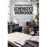 Reading Hydraulic Schematics Workbook: Learn the Symbols and Read Any Machine Print with 20 Practice Circuits, Force and Speed Math, Valve and Line Drills, and Complete Answer Keys