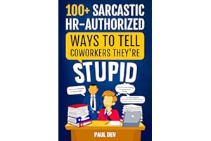 100+ Sarcastic HR-Authorized Ways To Tell Coworkers They're Stupid: Office Adult Humor Book Of Witty Alternatives For Employe