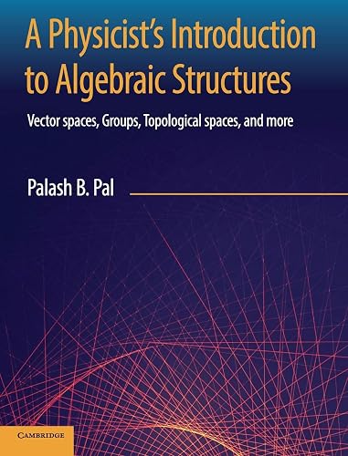 Download A Physicist's Introduction to Algebraic Structures: Vector Spaces, Groups, Topological Spaces and More PDF