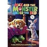 Max and the Monster Under the Bed: An Illustrated Children's Picture Book About Overcoming Fear (Max’s Brave Adventures: A Children’s Picture Book Series on Overcoming Fear)