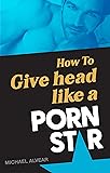 How To Give Head Like A Porn Star