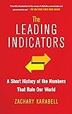 The Leading Indicators: A Short History of the Numbers That Rule Our World