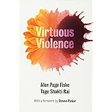 Virtuous Violence: Hurting and Killing to Create, Sustain, End, and Honor Social Relationships