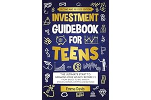 Investment Guidebook For Teens: The Ultimate Start To Growing Your Wealth Before 21 From Basics To Big Wins In Stocks, Bonds,