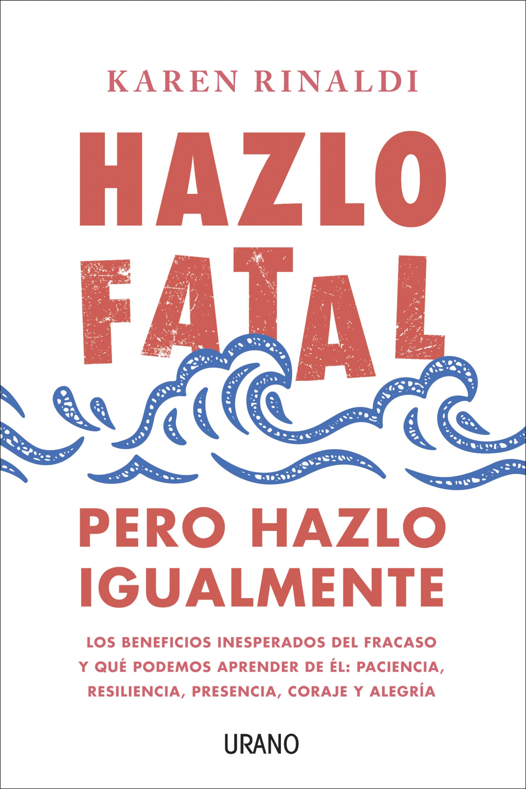 Portada de Hazlo Fatal, Pero Hazlo Igualmente: Los beneficios inesperados del fracaso y qué podemos aprender de él: paciencia, resiliencia, presencia, coraje y alegría (Crecimiento personal)