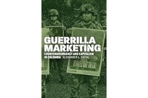 Guerrilla Marketing: Counterinsurgency and Capitalism in Colombia (Chicago Studies in Practices of Meaning)