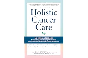 Holistic Cancer Care: An Herbal Approach to Reducing Cancer Risk, Helping Patients Thrive during Treatment, and Minimizing Re