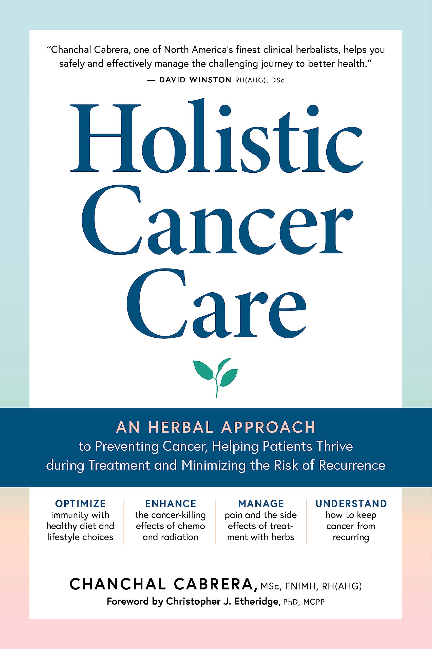 Holistic Cancer Care: An Herbal Approach to Reducing Cancer Risk, Helping Patients Thrive during Treatment, and Minimizing Recurrence