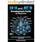 C# 14 and .NET 10 Development Guide for Beginners: Build Real-World Applications with Modern C#, Clean Code, and Hands-On Projects (C# 14 and .NET 10 Professional Development Series Book 1)