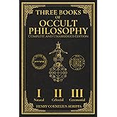 Three Books of Occult Philosophy: The Complete and Unabridged Master Edition with Original Illustrations Restored: The True English Translation of Agrippa’s Natural, Celestial, and Ceremonial Magic