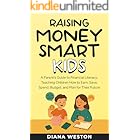 Raising Money Smart Kids: A Parent's Guide to Financial Literacy: Teaching Children How to Earn, Save, Spend, Budget, and Plan For Their Future