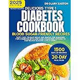 Delicious Type 1 Diabetes Cookbook: Blood Sugar-Friendly Recipes: Tasty, easy-to-make meals and snacks for managing Type 1 diabetes with low-carb, ... levels stable (The Bible of Diabetic Recipes)