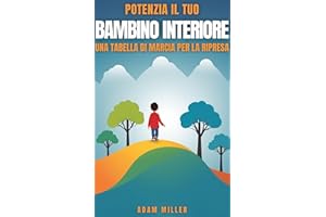 Dai potere al tuo bambino interiore: Una tabella di marcia per la guarigione (Italian Edition)