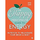 The Happy Menopause Guide to Energy: Nutrition to Rejuvenate Your Brain & Body