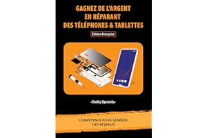 Gagnez de l'Argent en Réparant des Téléphones & Tablettes (French Edition)