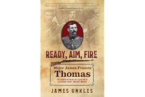 Ready Aim Fire: Major James Francis Thomas: The Fourth Victim in the Execution of Lieutenant Harry Breaker Morant