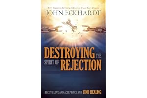 Destroying the Spirit of Rejection: Receive Love and Acceptance and Find Healing