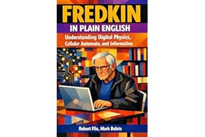 Fredkin in Plain English: Understanding Digital Physics, Cellular Automata, and Information (Philosophy in Plain English)