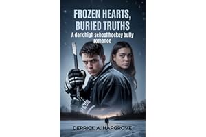 FROZEN HEARTS, BURIED TRUTHS: A dark high school hockey bully romance