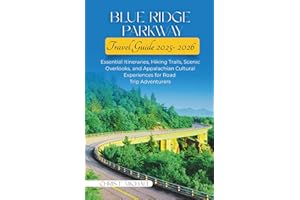 Blue Ridge Parkway Travel Guide: Essential Itineraries, Hiking Trails, Scenic Overlooks, Detailed Maps, Full-Color Images & Appalachian Cultural Experiences for an Unforgettable Road Trip Adventure