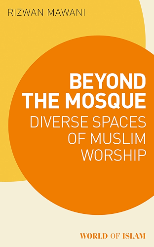 Download Beyond the Mosque: Diverse Spaces of Muslim Worship (World of Islam) (English Edition) PDF