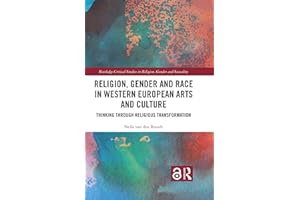 Religion, Gender and Race in Western European Arts and Culture: Thinking Through Religious Transformation (Routledge Critical