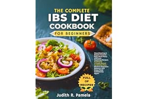 THE COMPLETE IBS DIET COOKBOOK FOR BEGINNERS: Stop Bloating & Regain Control - Easy Meal Plans with Gut-Soothing Recipes to R