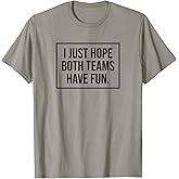 I just Hope Both Teams Have Fun Game Day Sports Fans Shirt T-Shirt