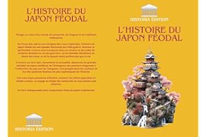 L’HISTOIRE DU JAPON FÉODAL: Samouraïs, Shoguns et Traditions : La véritable histoire du Japon médiéval (French Edition)