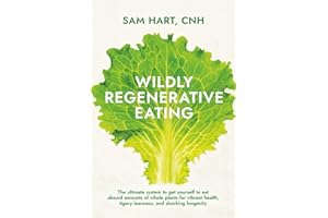 Wildly Regenerative Eating: The ultimate guide to get yourself to eat absurd amounts of whole plants for vibrant health, tigery leanness, and shocking longevity