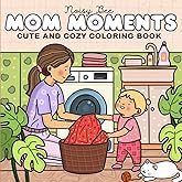 Mom Moments: Coloring Book for Adults and Teens with Warm Cozy and Cute Scenes of Mother and Child