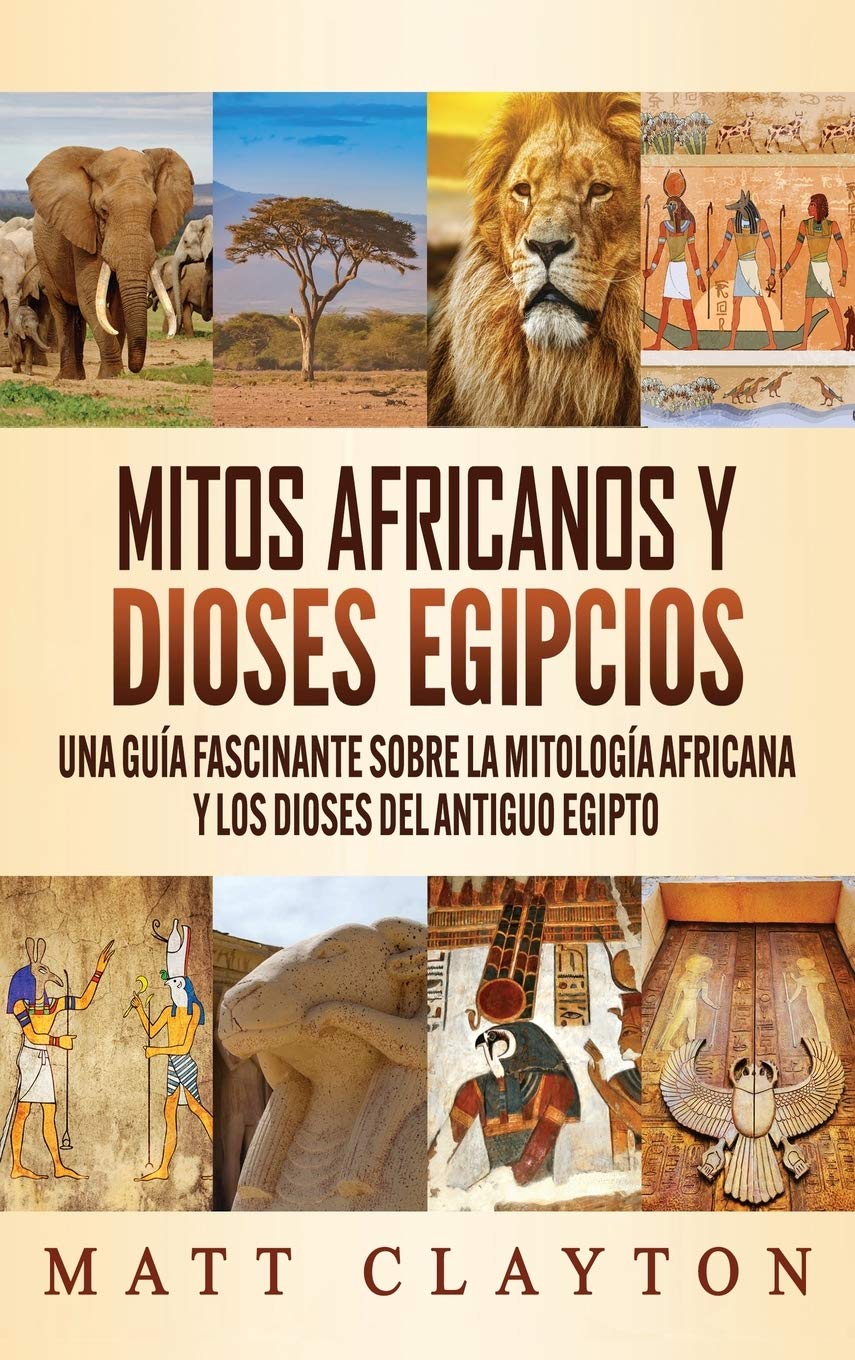 En Q Continente Se Encuentra Egipto Mitos africanos y dioses egipcios: Una guía fascinante sobre la mitología  africana y los dioses del antiguo Egipto (Spanish Edition): Clayton, Matt:  9781953934048: Amazon.com: Books