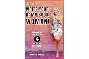It's Time To Write Your Damn Book, Woman!: Become An Author in 4 Months (Or Less)