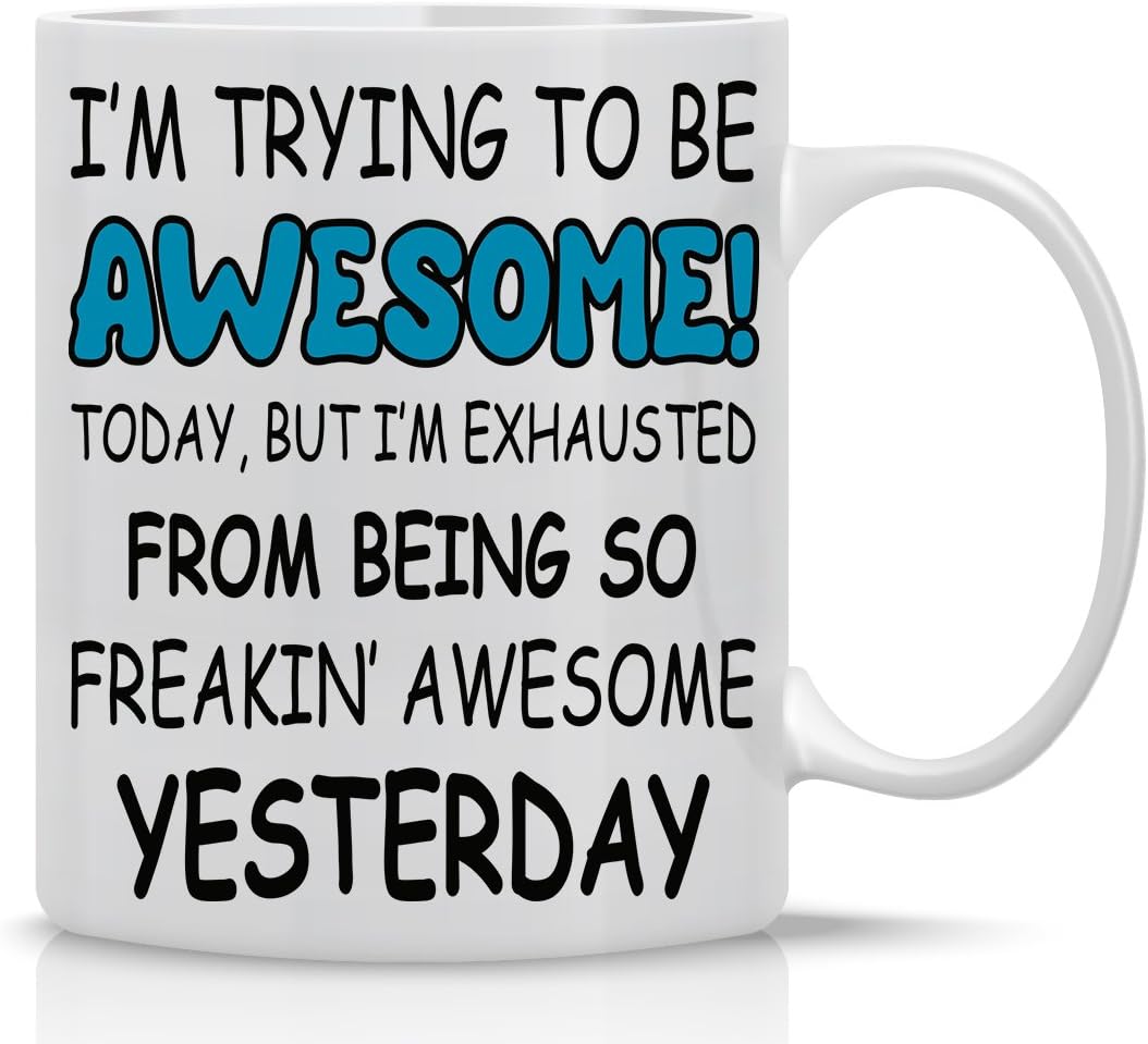 Trying to Be Awesome Today, but I'm Exhausted From Being so Freakin Awesome Yesterday - 11oz Coffee Mug - Funny Gifts for Boss, Employees and Coworker - Cute Inspirational & Sarcastic Mug - CBT Mugs