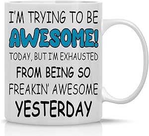 Trying to Be Awesome Today, but I'm Exhausted From Being so Freakin Awesome Yesterday - 11oz Coffee Mug - Funny Gifts for Boss, Employees and Coworker - Cute Inspirational & Sarcastic Mug - CBT Mugs