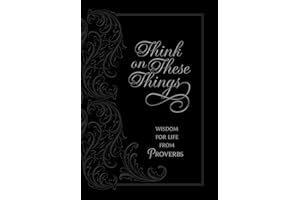 Think on These Things: Wisdom for Life from Proverbs (Faux Leather) – Inspirational Daily Proverbs with Soul Searching Questions, Perfect Gift for Birthdays, Holidays, and More